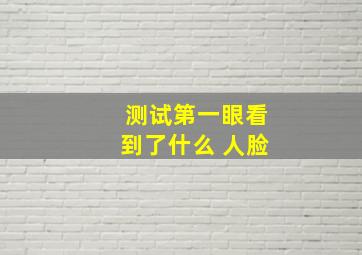 测试第一眼看到了什么 人脸